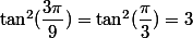\tan^2(\dfrac{3\pi}{9}) = \tan^2(\dfrac{\pi}{3}) =3